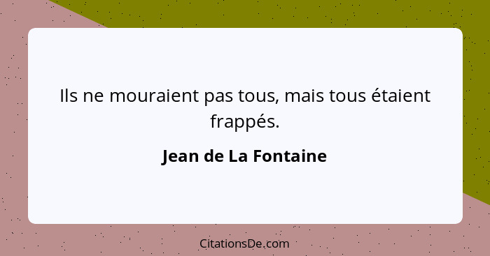 Ils ne mouraient pas tous, mais tous étaient frappés.... - Jean de La Fontaine