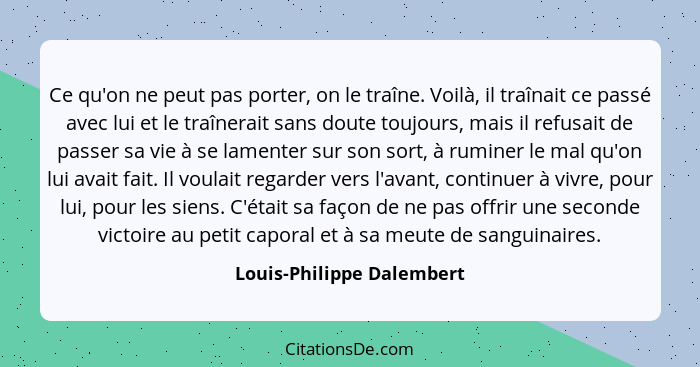 Ce qu'on ne peut pas porter, on le traîne. Voilà, il traînait ce passé avec lui et le traînerait sans doute toujours, mais... - Louis-Philippe Dalembert