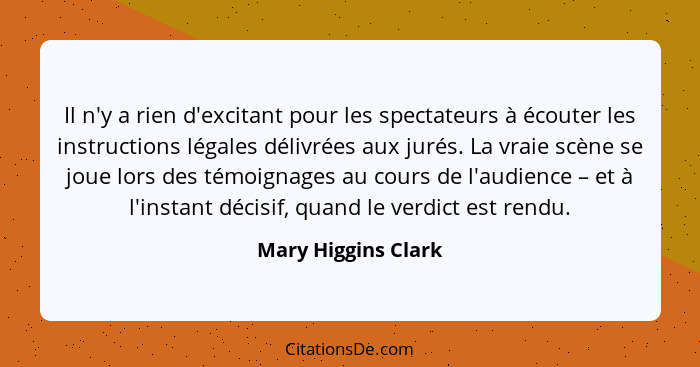 Il n'y a rien d'excitant pour les spectateurs à écouter les instructions légales délivrées aux jurés. La vraie scène se joue lors... - Mary Higgins Clark