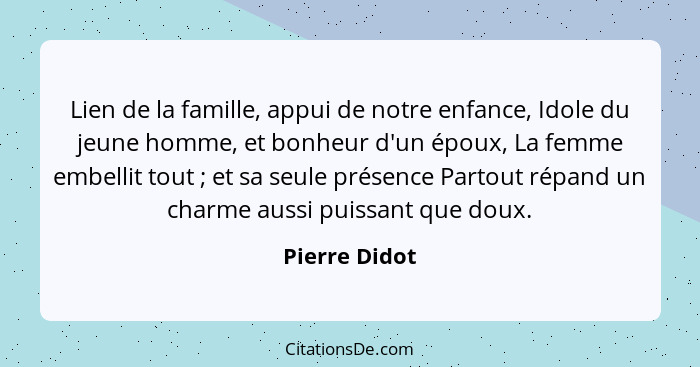 Lien de la famille, appui de notre enfance, Idole du jeune homme, et bonheur d'un époux, La femme embellit tout ; et sa seule prés... - Pierre Didot