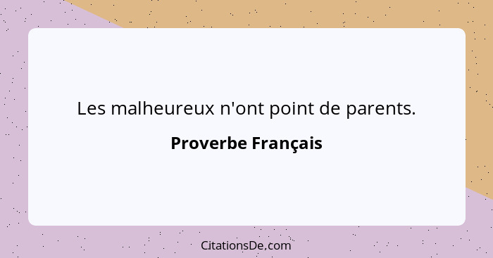 Les malheureux n'ont point de parents.... - Proverbe Français