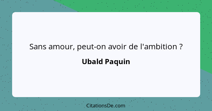 Sans amour, peut-on avoir de l'ambition ?... - Ubald Paquin