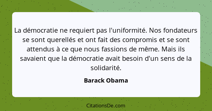 La démocratie ne requiert pas l'uniformité. Nos fondateurs se sont querellés et ont fait des compromis et se sont attendus à ce que nou... - Barack Obama