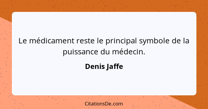 Le médicament reste le principal symbole de la puissance du médecin.... - Denis Jaffe