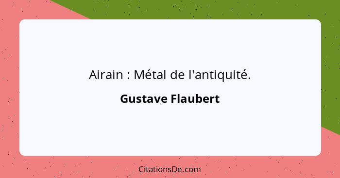 Airain : Métal de l'antiquité.... - Gustave Flaubert