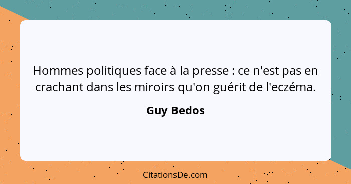 Hommes politiques face à la presse : ce n'est pas en crachant dans les miroirs qu'on guérit de l'eczéma.... - Guy Bedos