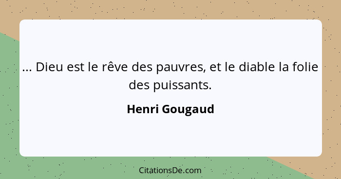 ... Dieu est le rêve des pauvres, et le diable la folie des puissants.... - Henri Gougaud