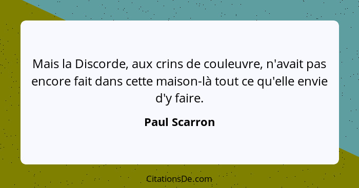 Mais la Discorde, aux crins de couleuvre, n'avait pas encore fait dans cette maison-là tout ce qu'elle envie d'y faire.... - Paul Scarron