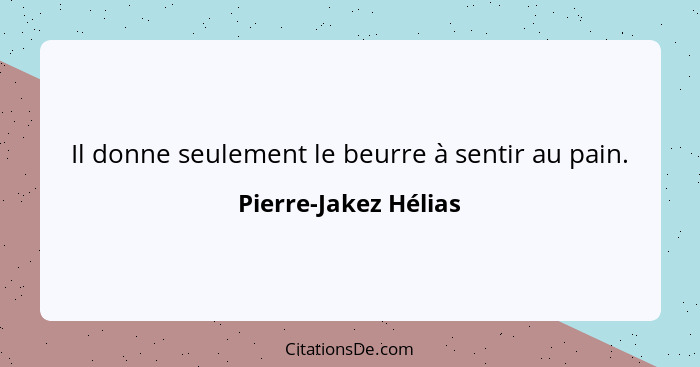 Il donne seulement le beurre à sentir au pain.... - Pierre-Jakez Hélias