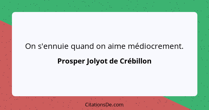 On s'ennuie quand on aime médiocrement.... - Prosper Jolyot de Crébillon