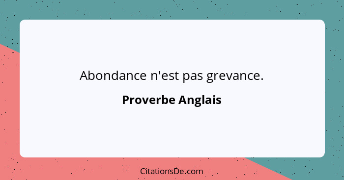 Abondance n'est pas grevance.... - Proverbe Anglais