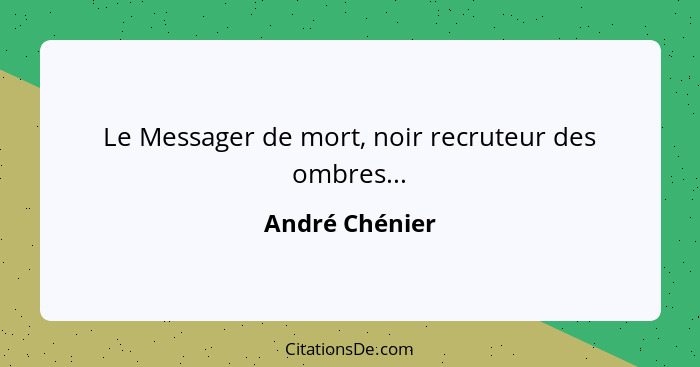 Le Messager de mort, noir recruteur des ombres...... - André Chénier