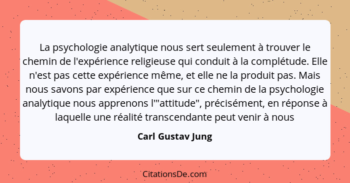 La psychologie analytique nous sert seulement à trouver le chemin de l'expérience religieuse qui conduit à la complétude. Elle n'es... - Carl Gustav Jung