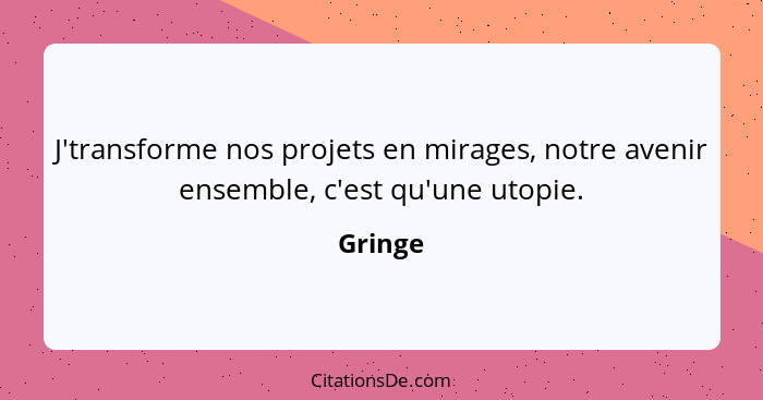 J'transforme nos projets en mirages, notre avenir ensemble, c'est qu'une utopie.... - Gringe