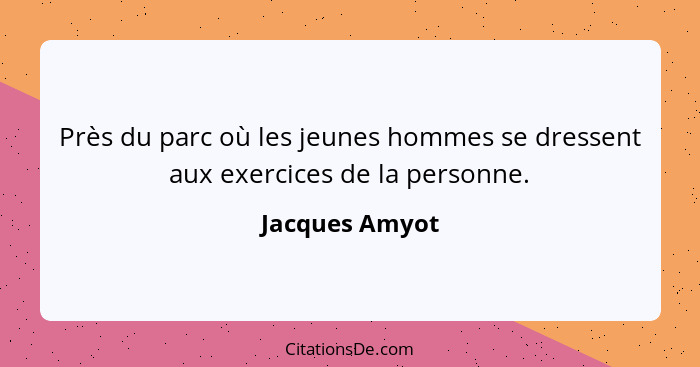 Près du parc où les jeunes hommes se dressent aux exercices de la personne.... - Jacques Amyot