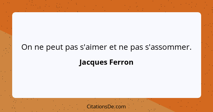 On ne peut pas s'aimer et ne pas s'assommer.... - Jacques Ferron