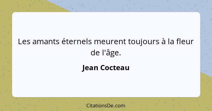 Les amants éternels meurent toujours à la fleur de l'âge.... - Jean Cocteau