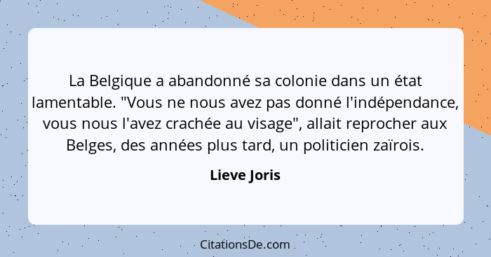 La Belgique a abandonné sa colonie dans un état lamentable. "Vous ne nous avez pas donné l'indépendance, vous nous l'avez crachée au vis... - Lieve Joris