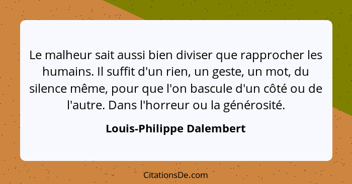 Le malheur sait aussi bien diviser que rapprocher les humains. Il suffit d'un rien, un geste, un mot, du silence même, pour... - Louis-Philippe Dalembert