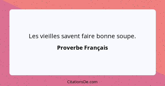 Les vieilles savent faire bonne soupe.... - Proverbe Français