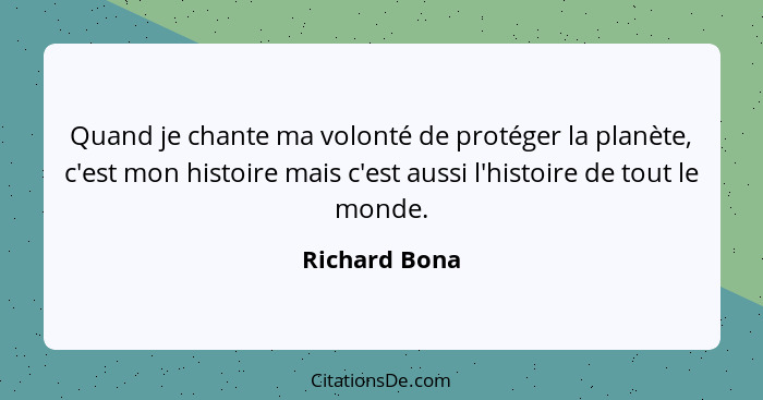 Quand je chante ma volonté de protéger la planète, c'est mon histoire mais c'est aussi l'histoire de tout le monde.... - Richard Bona