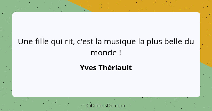 Une fille qui rit, c'est la musique la plus belle du monde !... - Yves Thériault