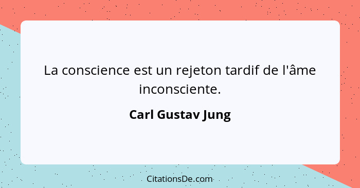 La conscience est un rejeton tardif de l'âme inconsciente.... - Carl Gustav Jung