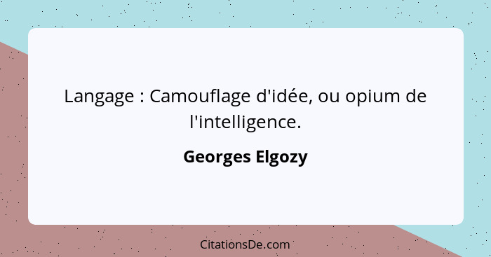 Langage : Camouflage d'idée, ou opium de l'intelligence.... - Georges Elgozy