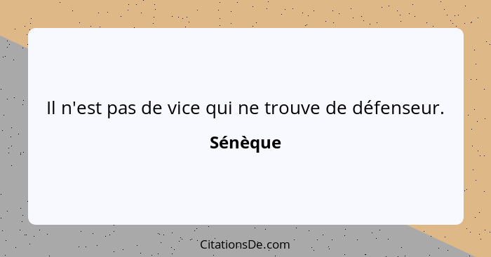 Il n'est pas de vice qui ne trouve de défenseur.... - Sénèque