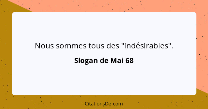 Nous sommes tous des "indésirables".... - Slogan de Mai 68