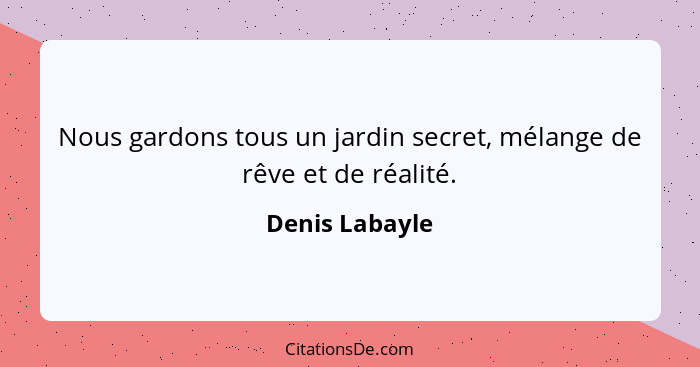 Nous gardons tous un jardin secret, mélange de rêve et de réalité.... - Denis Labayle