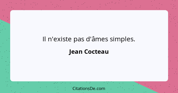 Il n'existe pas d'âmes simples.... - Jean Cocteau