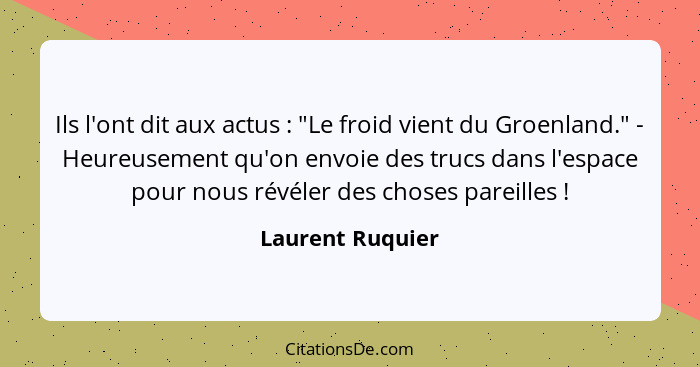 Ils l'ont dit aux actus : "Le froid vient du Groenland." - Heureusement qu'on envoie des trucs dans l'espace pour nous révéler... - Laurent Ruquier