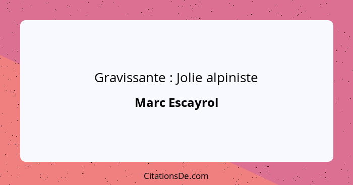 Gravissante : Jolie alpiniste... - Marc Escayrol