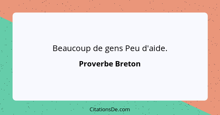 Beaucoup de gens Peu d'aide.... - Proverbe Breton