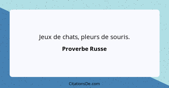 Jeux de chats, pleurs de souris.... - Proverbe Russe