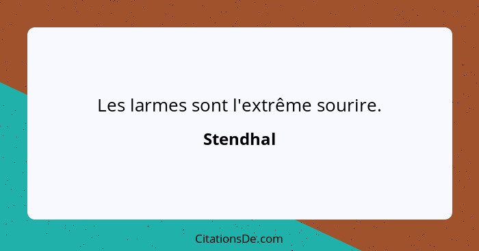 Les larmes sont l'extrême sourire.... - Stendhal