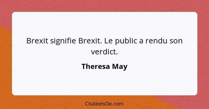 Brexit signifie Brexit. Le public a rendu son verdict.... - Theresa May