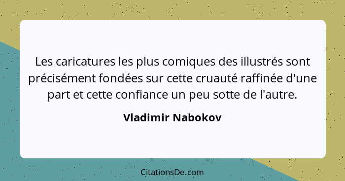 Les caricatures les plus comiques des illustrés sont précisément fondées sur cette cruauté raffinée d'une part et cette confiance u... - Vladimir Nabokov