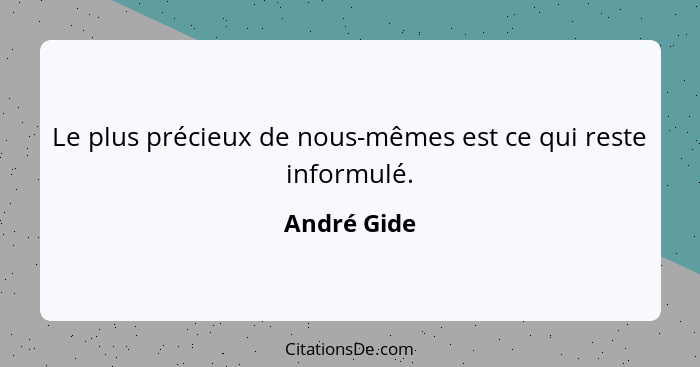 Le plus précieux de nous-mêmes est ce qui reste informulé.... - André Gide