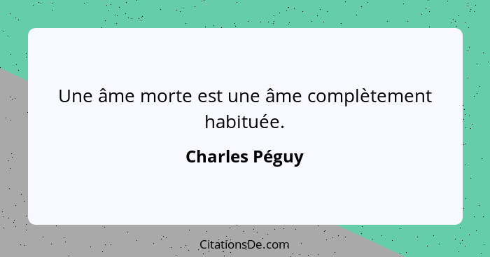 Une âme morte est une âme complètement habituée.... - Charles Péguy