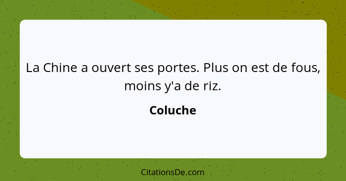 La Chine a ouvert ses portes. Plus on est de fous, moins y'a de riz.... - Coluche