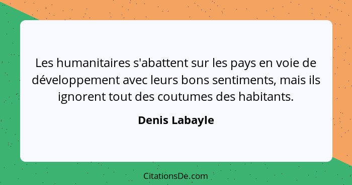 Les humanitaires s'abattent sur les pays en voie de développement avec leurs bons sentiments, mais ils ignorent tout des coutumes des... - Denis Labayle