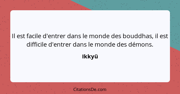 Il est facile d'entrer dans le monde des bouddhas, il est difficile d'entrer dans le monde des démons.... - Ikkyü