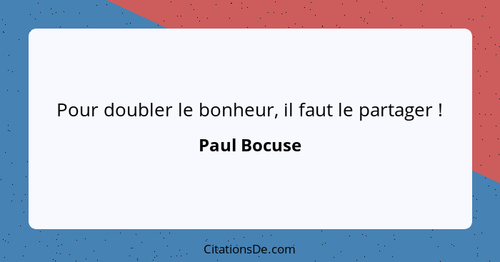 Pour doubler le bonheur, il faut le partager !... - Paul Bocuse