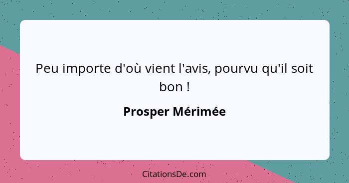 Peu importe d'où vient l'avis, pourvu qu'il soit bon !... - Prosper Mérimée