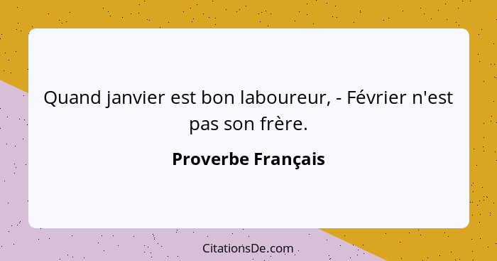 Quand janvier est bon laboureur, - Février n'est pas son frère.... - Proverbe Français