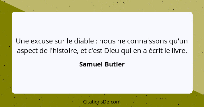 Une excuse sur le diable : nous ne connaissons qu'un aspect de l'histoire, et c'est Dieu qui en a écrit le livre.... - Samuel Butler