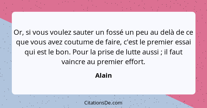 Or, si vous voulez sauter un fossé un peu au delà de ce que vous avez coutume de faire, c'est le premier essai qui est le bon. Pour la prise d... - Alain