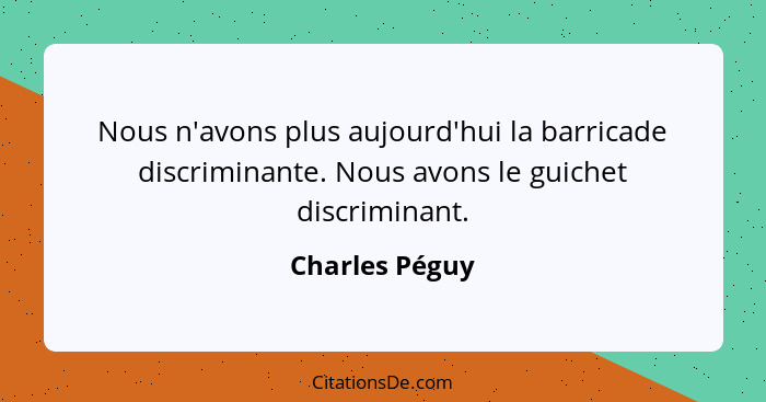 Nous n'avons plus aujourd'hui la barricade discriminante. Nous avons le guichet discriminant.... - Charles Péguy